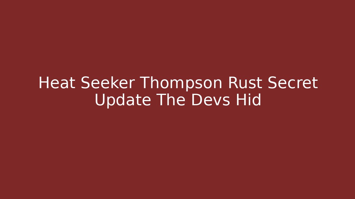 Heat Seeker Thompson Rust Secret Update The Devs Hid