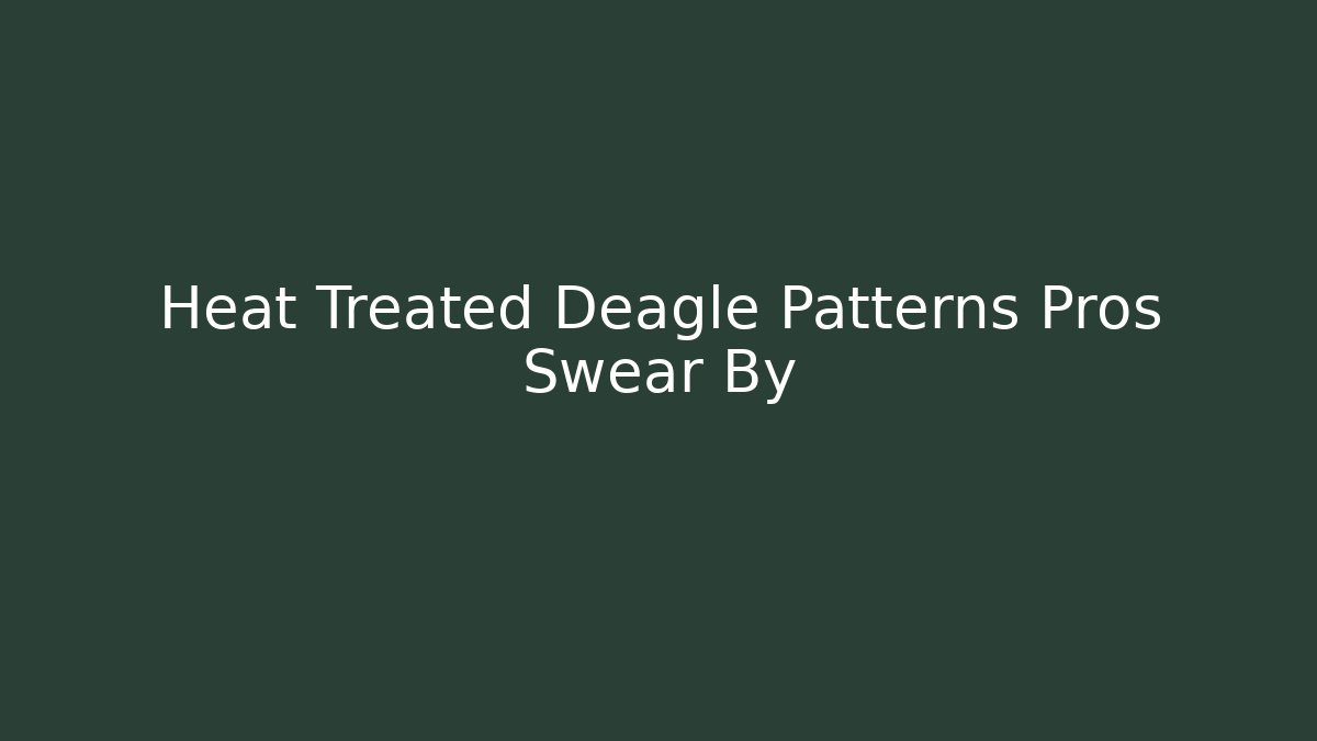 Heat Treated Deagle Patterns Pros Swear By - Smart Esu