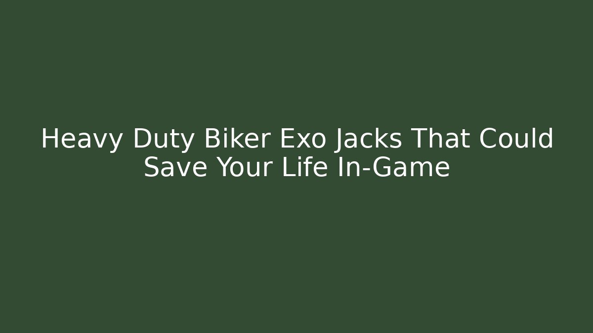Heavy Duty Biker Exo Jacks That Could Save Your Life In-Game