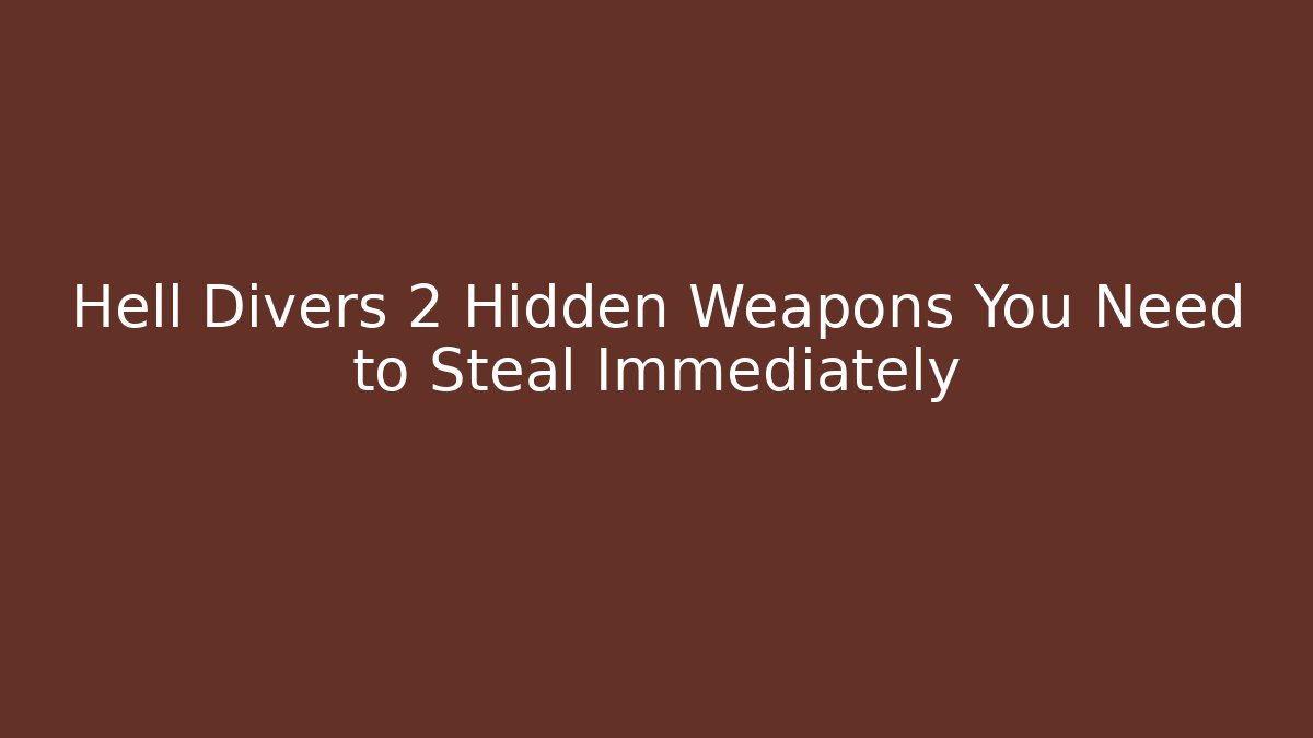 Hell Divers 2 Hidden Weapons You Need to Steal Immediately