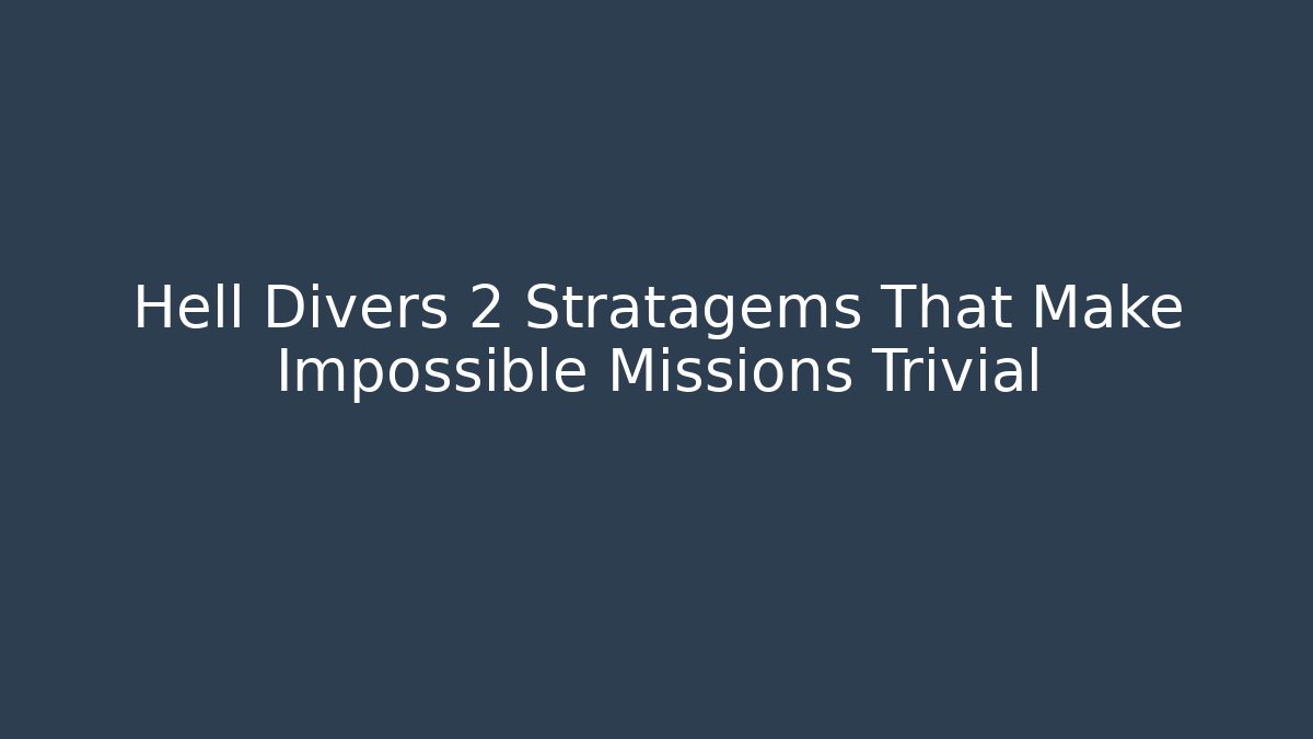 Hell Divers 2 Stratagems That Make Impossible Missions Trivial