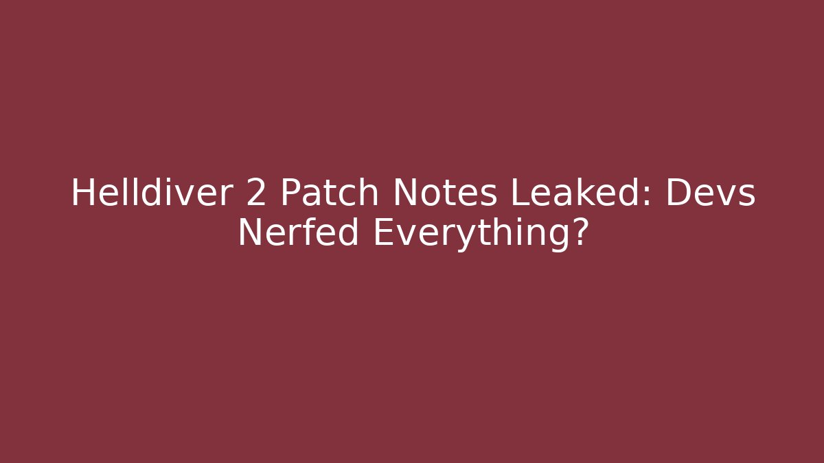 Helldiver 2 Patch Notes Leaked: Devs Nerfed Everything?