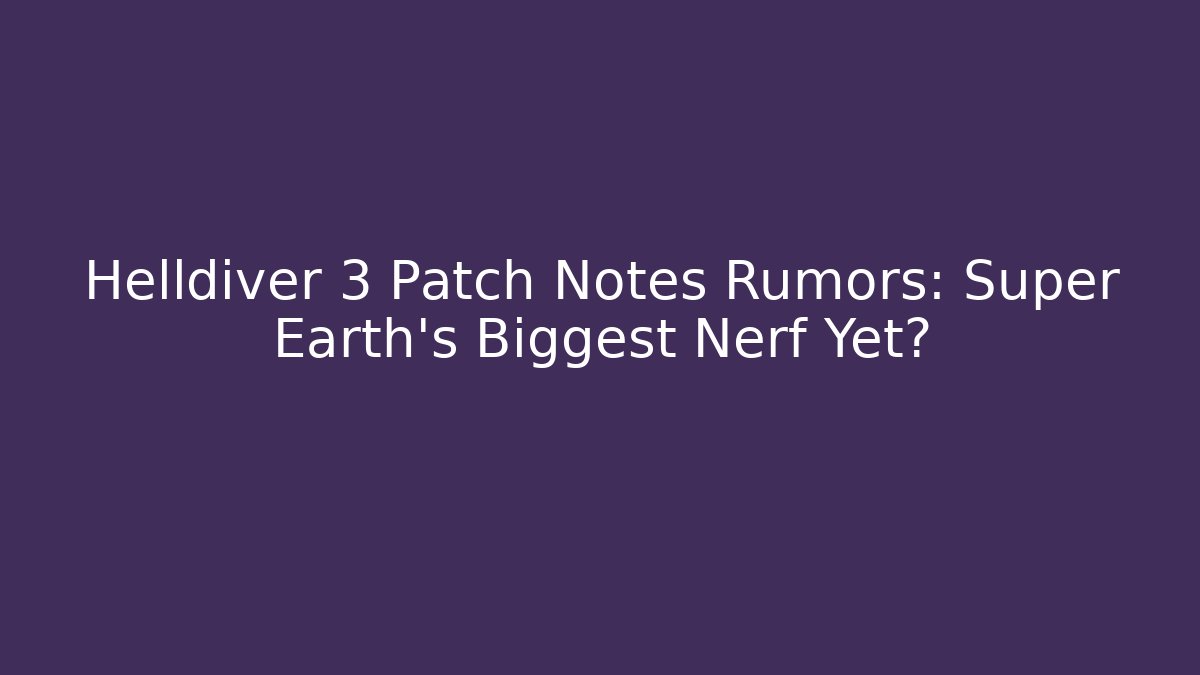 Helldiver 3 Patch Notes Rumors: Super Earth’s Biggest Nerf Yet?
