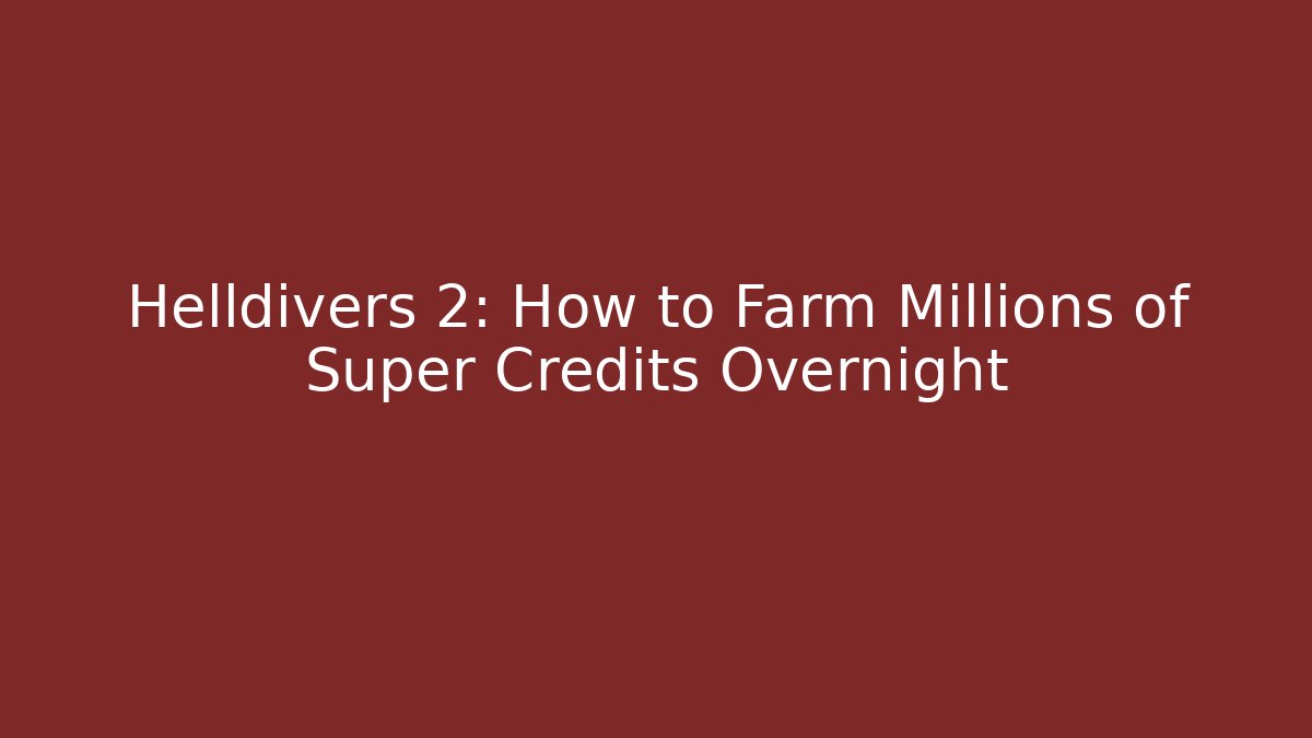 Helldivers 2: How to Farm Millions of Super Credits Overnight