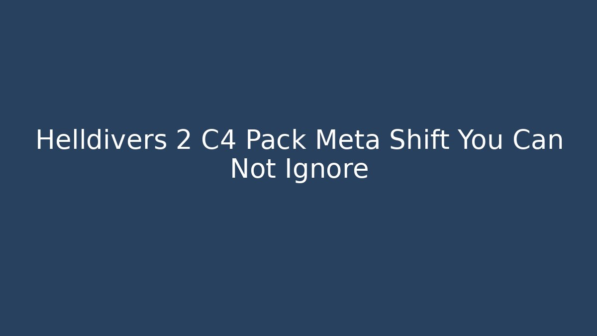 Helldivers 2 C4 Pack Meta Shift You Can Not Ignore - Smart Esu