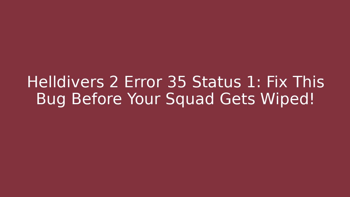 Helldivers 2 Error 35 Status 1: Fix This Bug Before Your Squad Gets Wiped! - Smart Esu