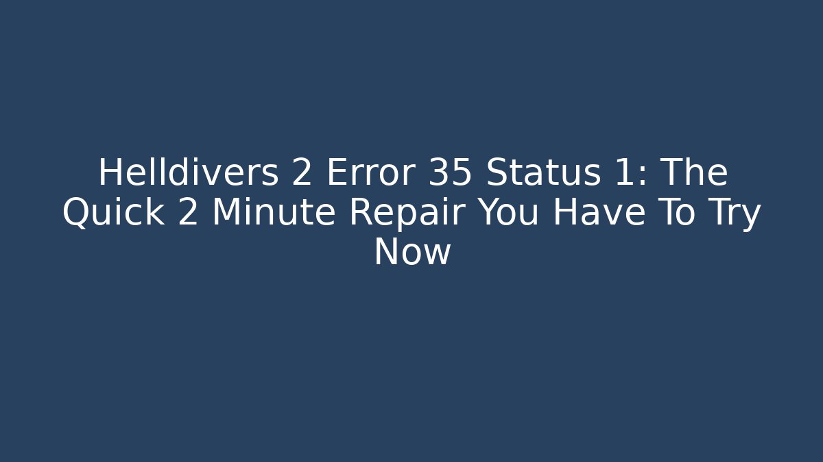 Helldivers 2 Error 35 Status 1: The Quick 2 Minute Repair You Have To Try Now