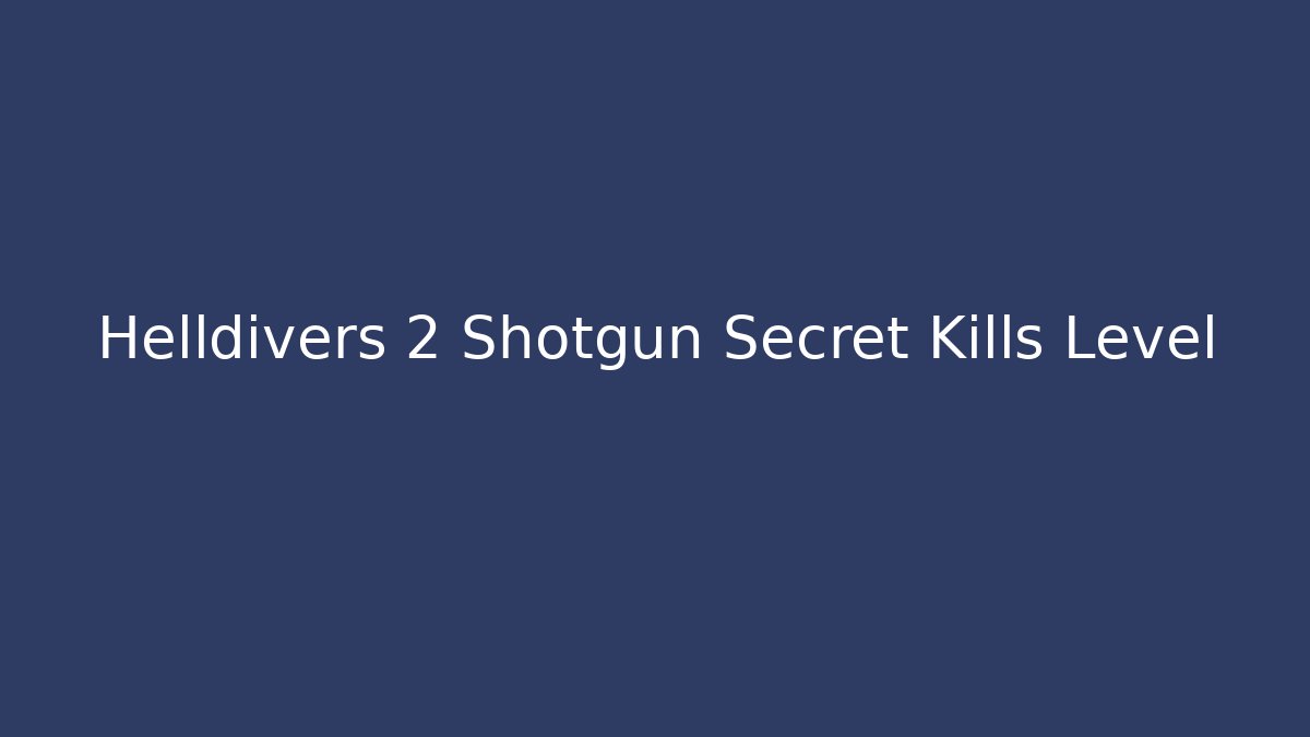 Helldivers 2 Shotgun Secret Kills Level