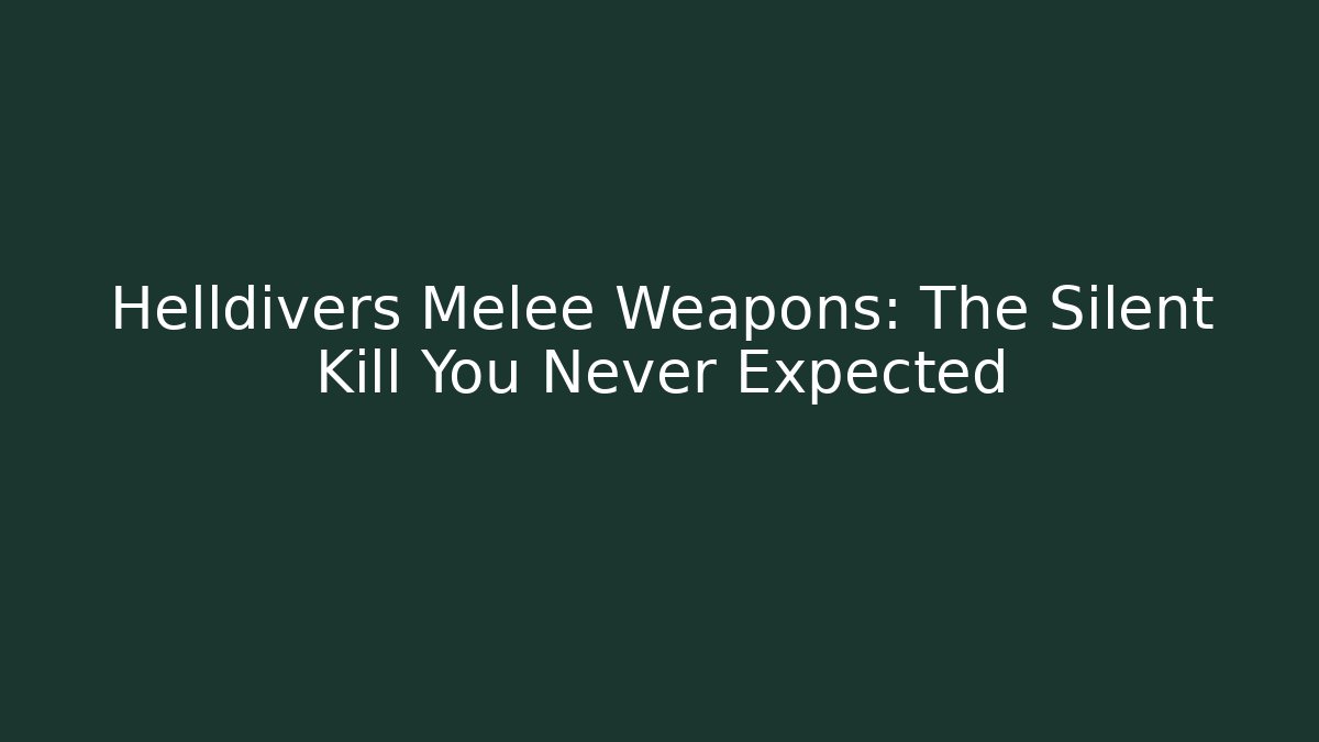 Helldivers Melee Weapons: The Silent Kill You Never Expected