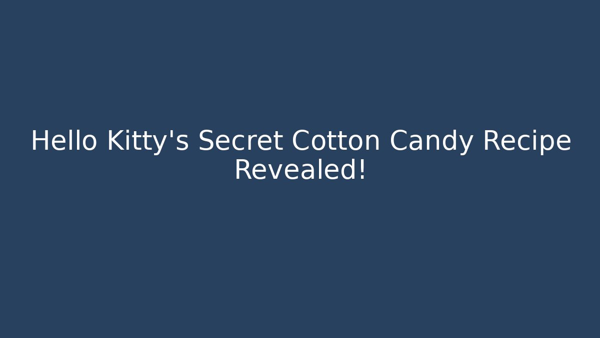 Hello Kitty's Secret Cotton Candy Recipe Revealed!