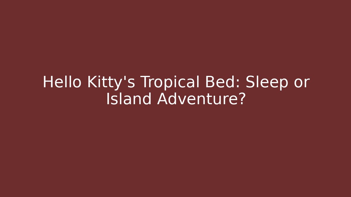 Hello Kitty’s Tropical Bed: Sleep or Island Adventure?
