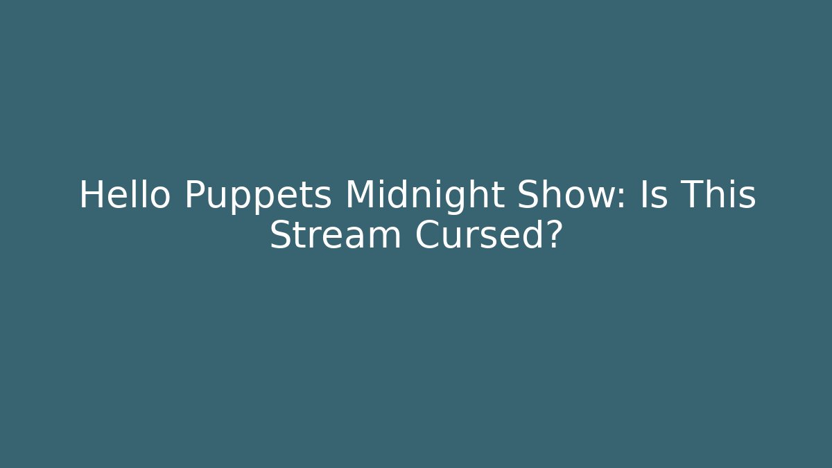 Hello Puppets Midnight Show: Is This Stream Cursed? - Smart Esu
