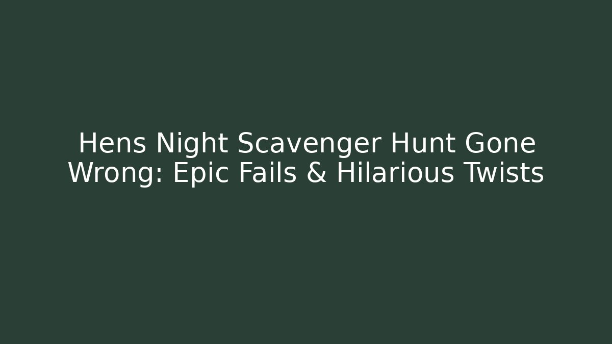 Hens Night Scavenger Hunt Gone Wrong: Epic Fails & Hilarious Twists