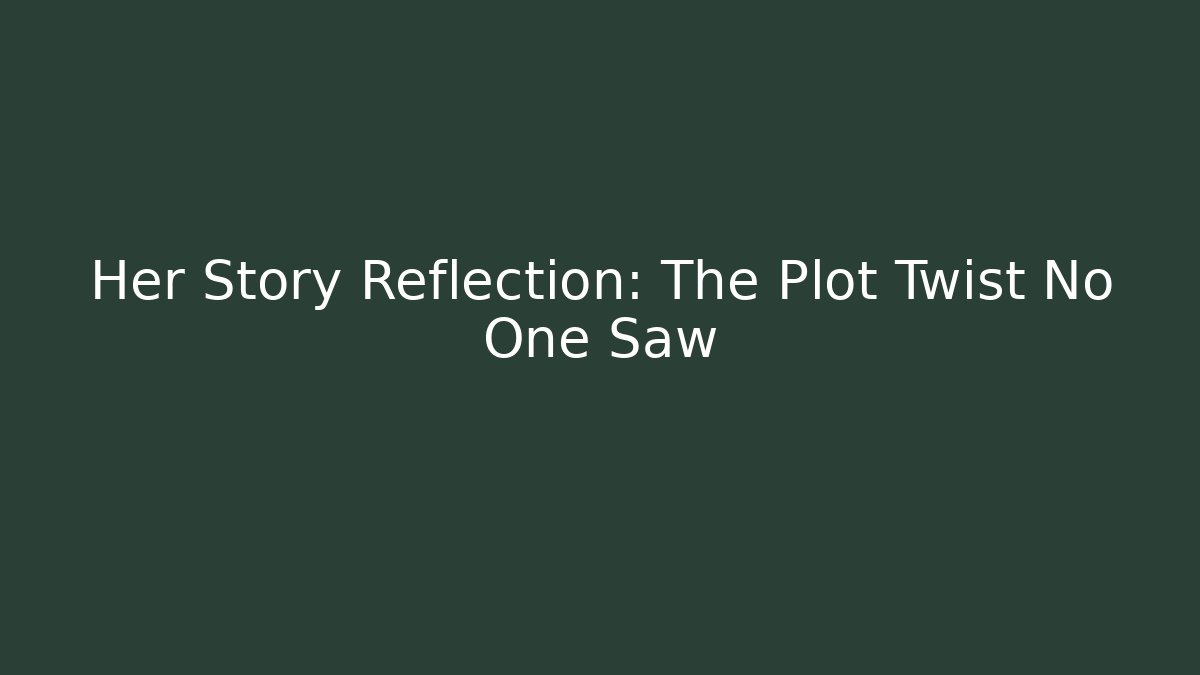 Her Story Reflection: The Plot Twist No One Saw