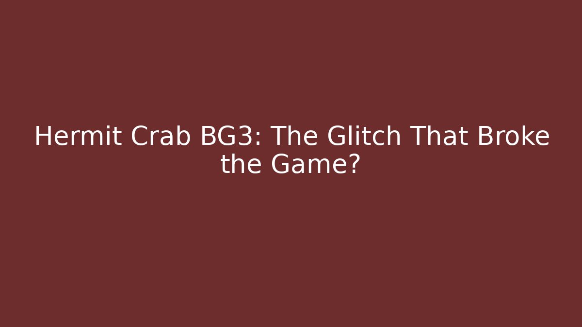 Hermit Crab BG3: The Glitch That Broke the Game?