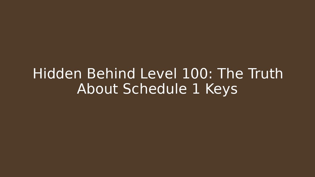 Hidden Behind Level 100: The Truth About Schedule 1 Keys