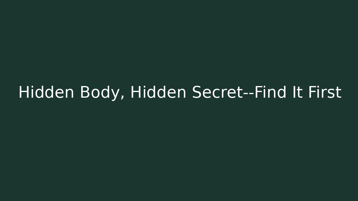 Hidden Body, Hidden Secret—Find It First