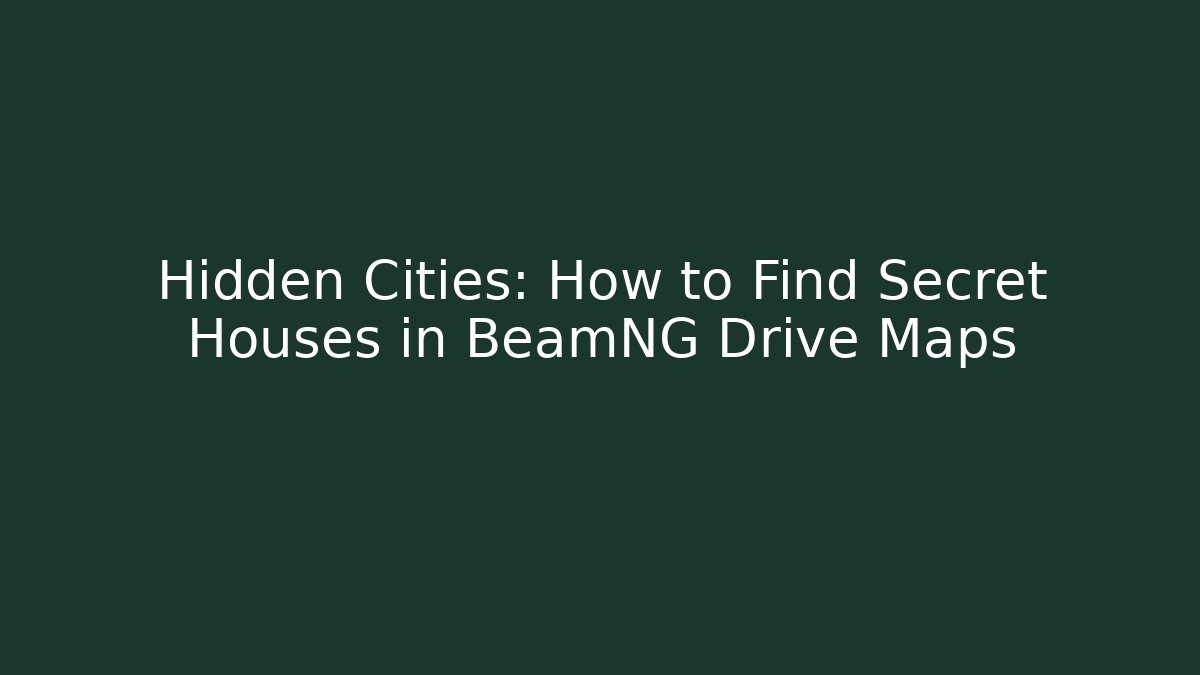 Hidden Cities: How to Find Secret Houses in BeamNG Drive Maps