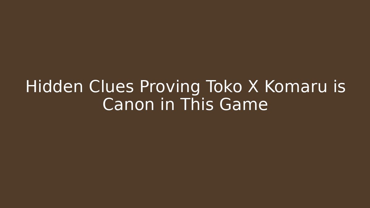 Hidden Clues Proving Toko X Komaru is Canon in This Game
