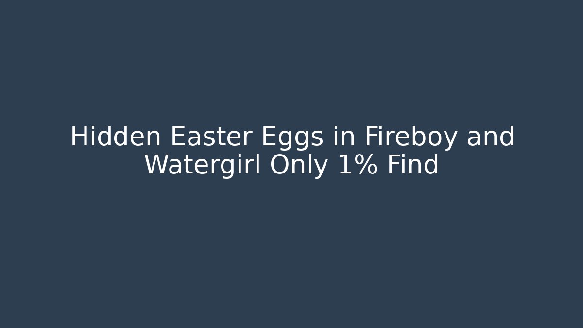 Hidden Easter Eggs in Fireboy and Watergirl Only 1% Find