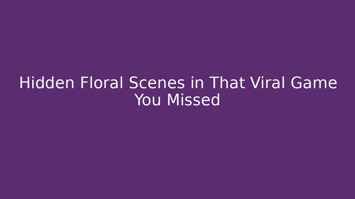 Hidden Floral Scenes in That Viral Game You Missed