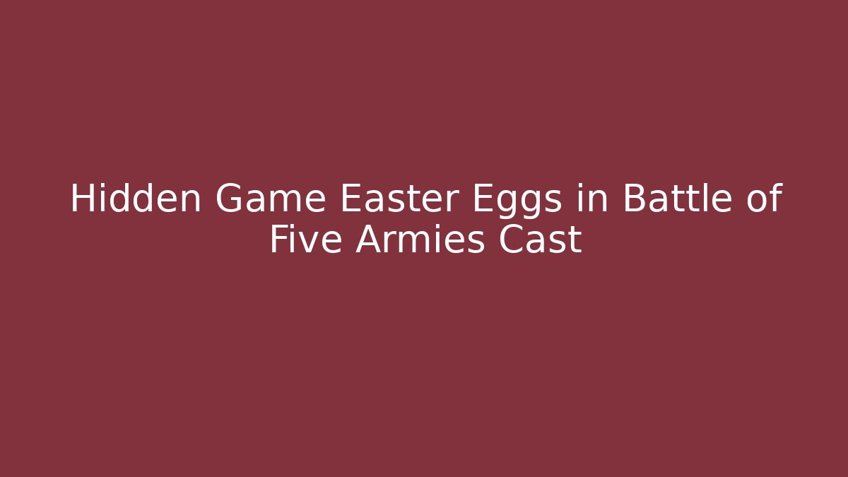 Hidden Game Easter Eggs in Battle of Five Armies Cast