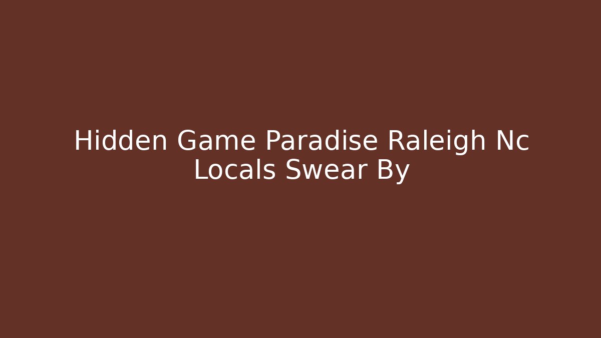 Hidden Game Paradise Raleigh Nc Locals Swear By