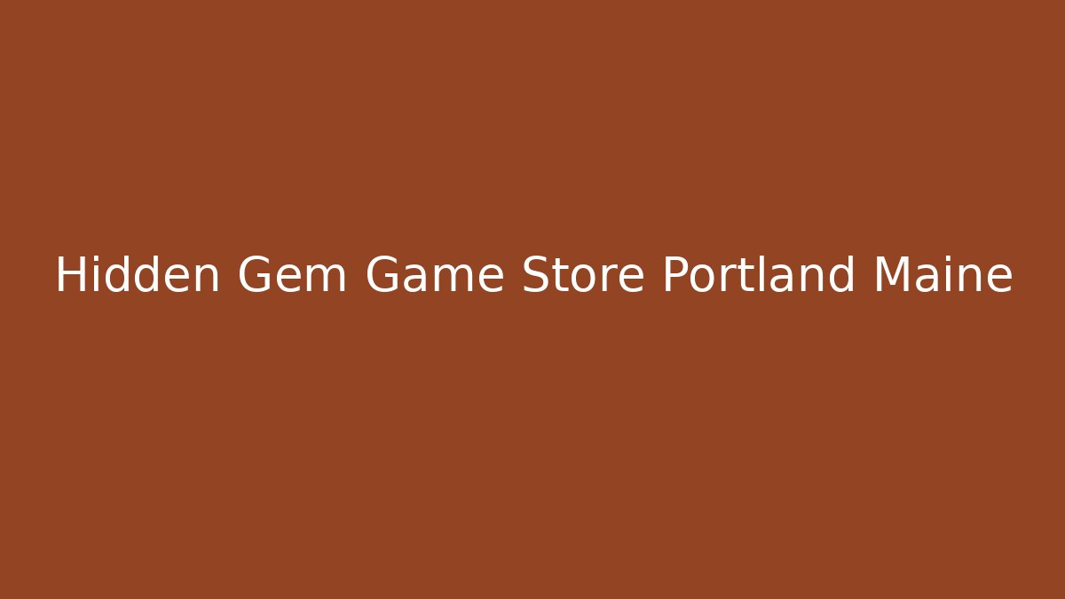 Hidden Gem Game Store Portland Maine