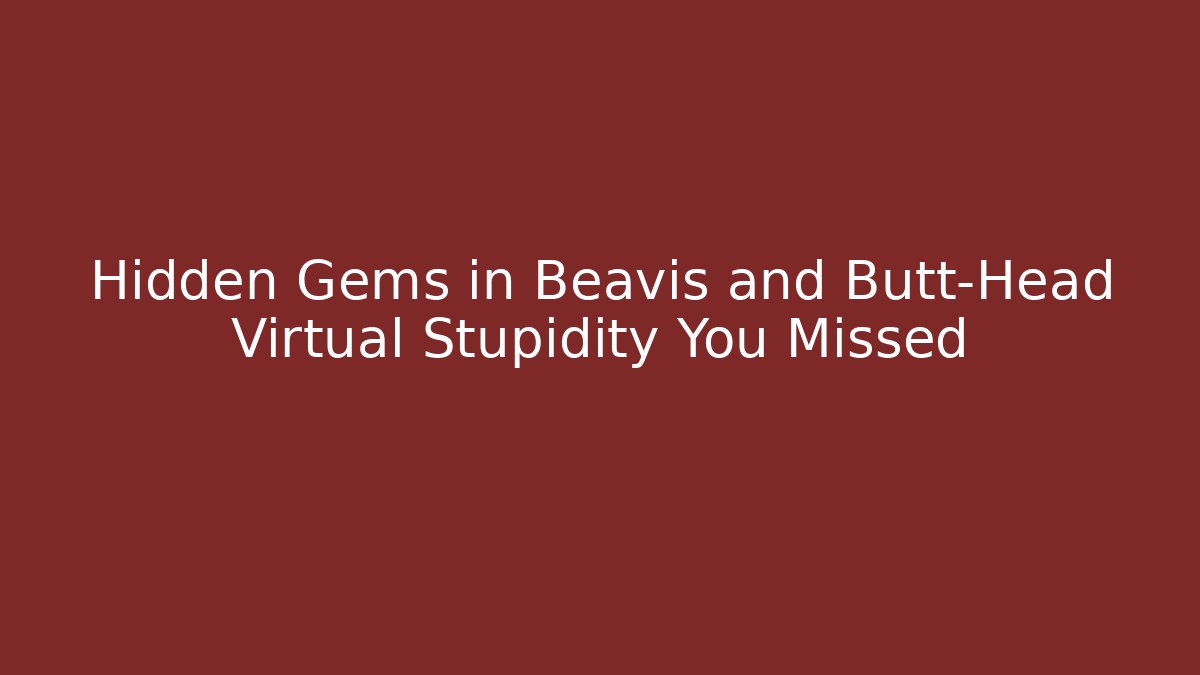 Hidden Gems in Beavis and Butt-Head Virtual Stupidity You Missed