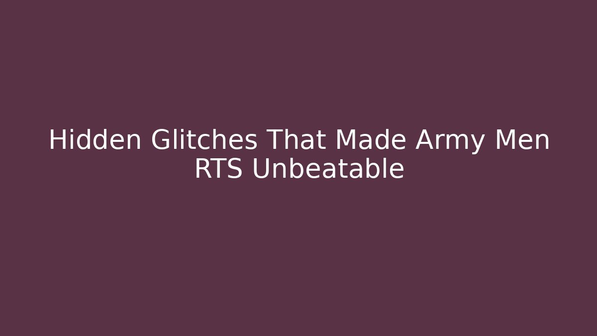 Hidden Glitches That Made Army Men RTS Unbeatable