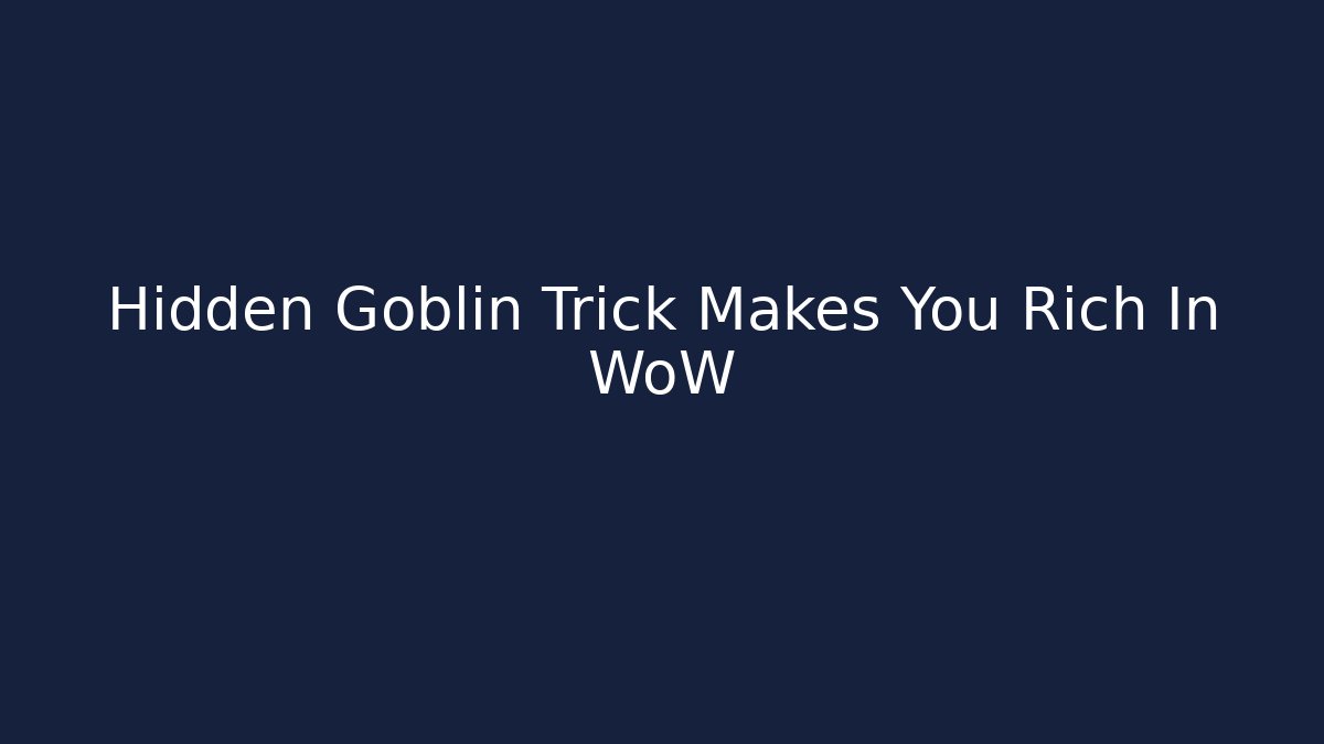 Hidden Goblin Trick Makes You Rich In WoW - Smart Esu