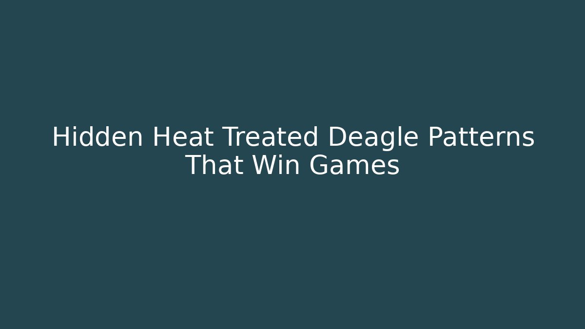 Hidden Heat Treated Deagle Patterns That Win Games
