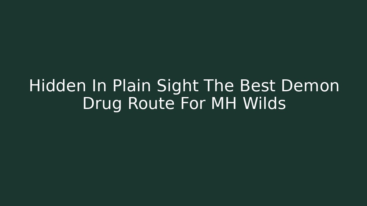 Hidden In Plain Sight The Best Demon Drug Route For MH Wilds