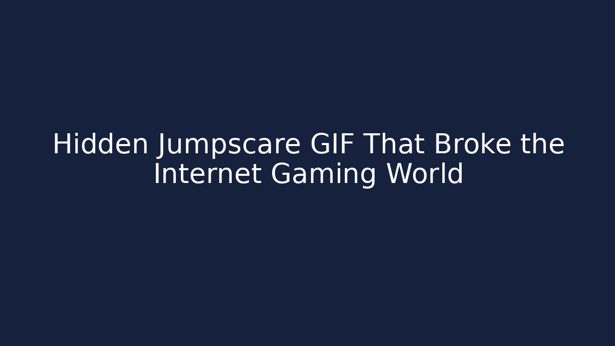 Hidden Jumpscare GIF That Broke the Internet Gaming World