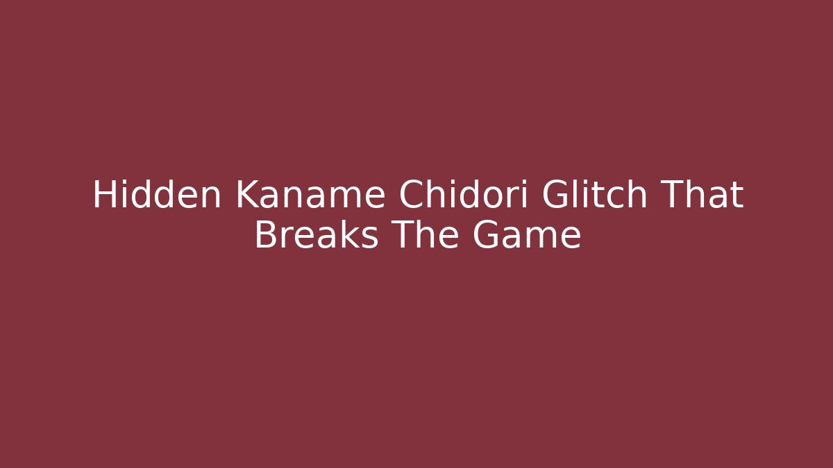 Hidden Kaname Chidori Glitch That Breaks The Game