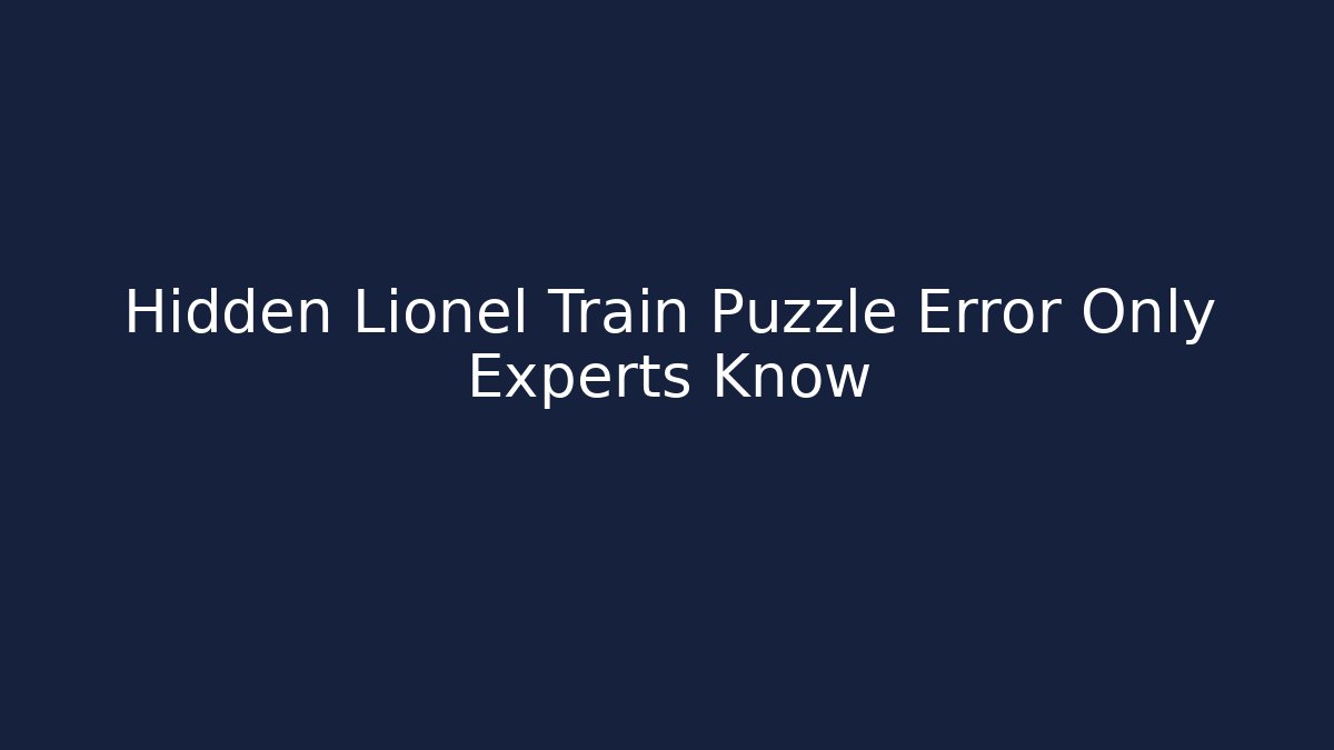 Hidden Lionel Train Puzzle Error Only Experts Know