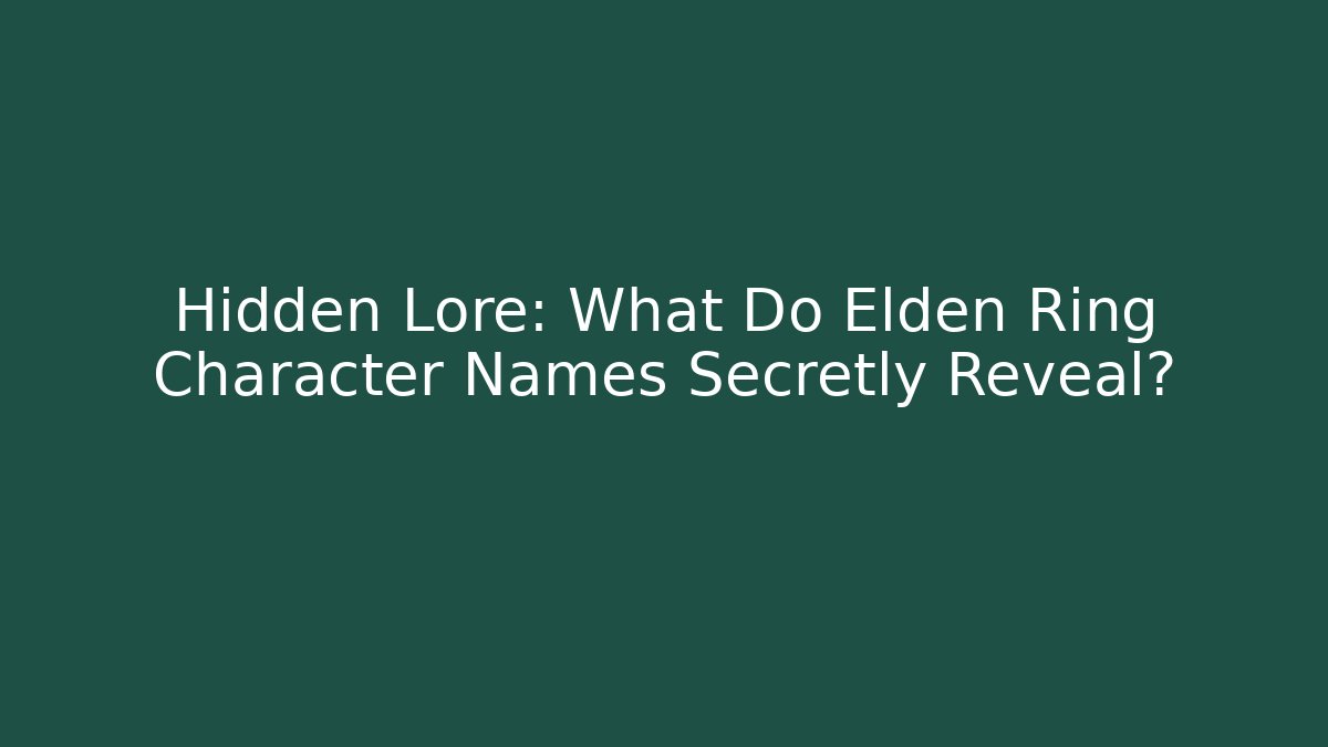 Hidden Lore: What Do Elden Ring Character Names Secretly Reveal?