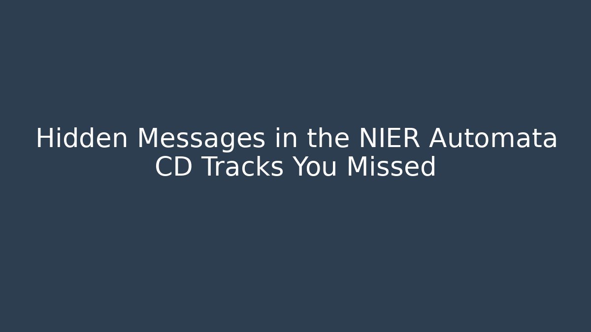 Hidden Messages in the NIER Automata CD Tracks You Missed