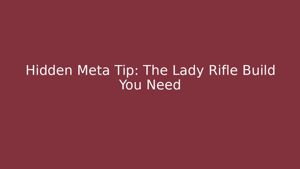 Hidden Meta Tip: The Lady Rifle Build You Need
