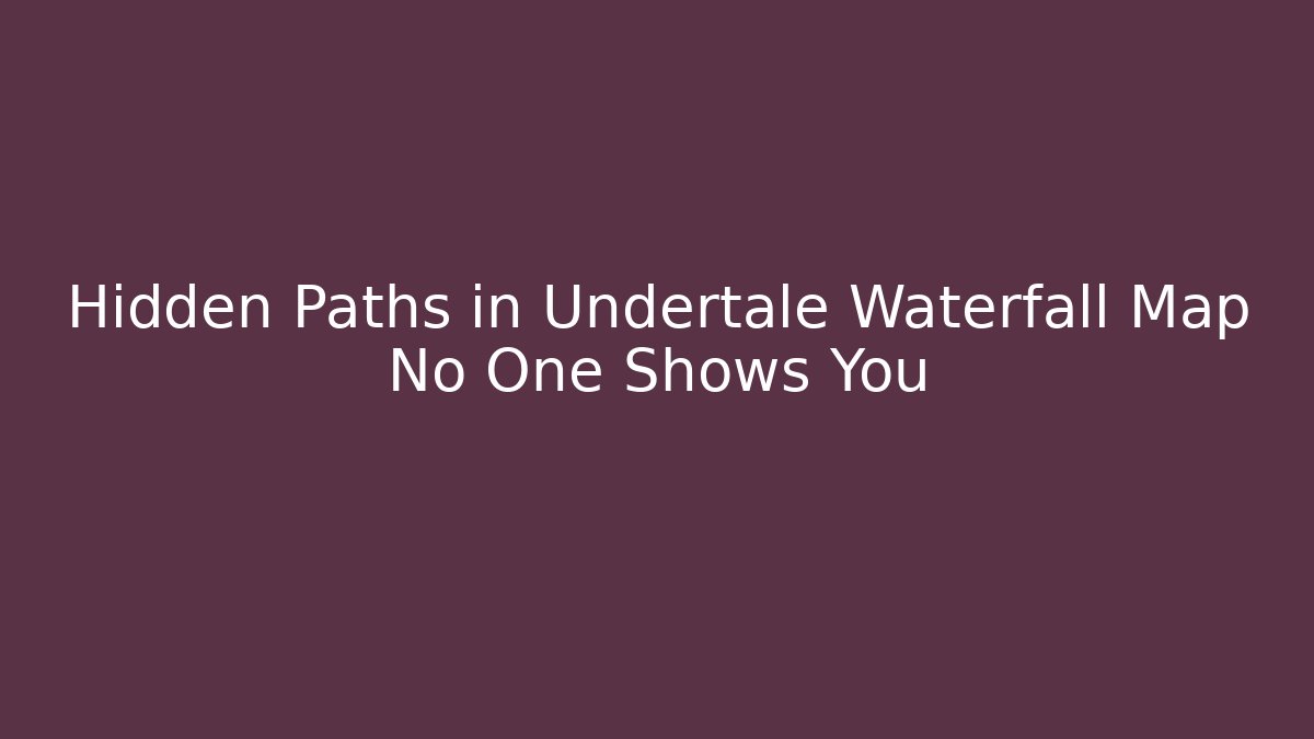 Hidden Paths in Undertale Waterfall Map No One Shows You - Smart Esu