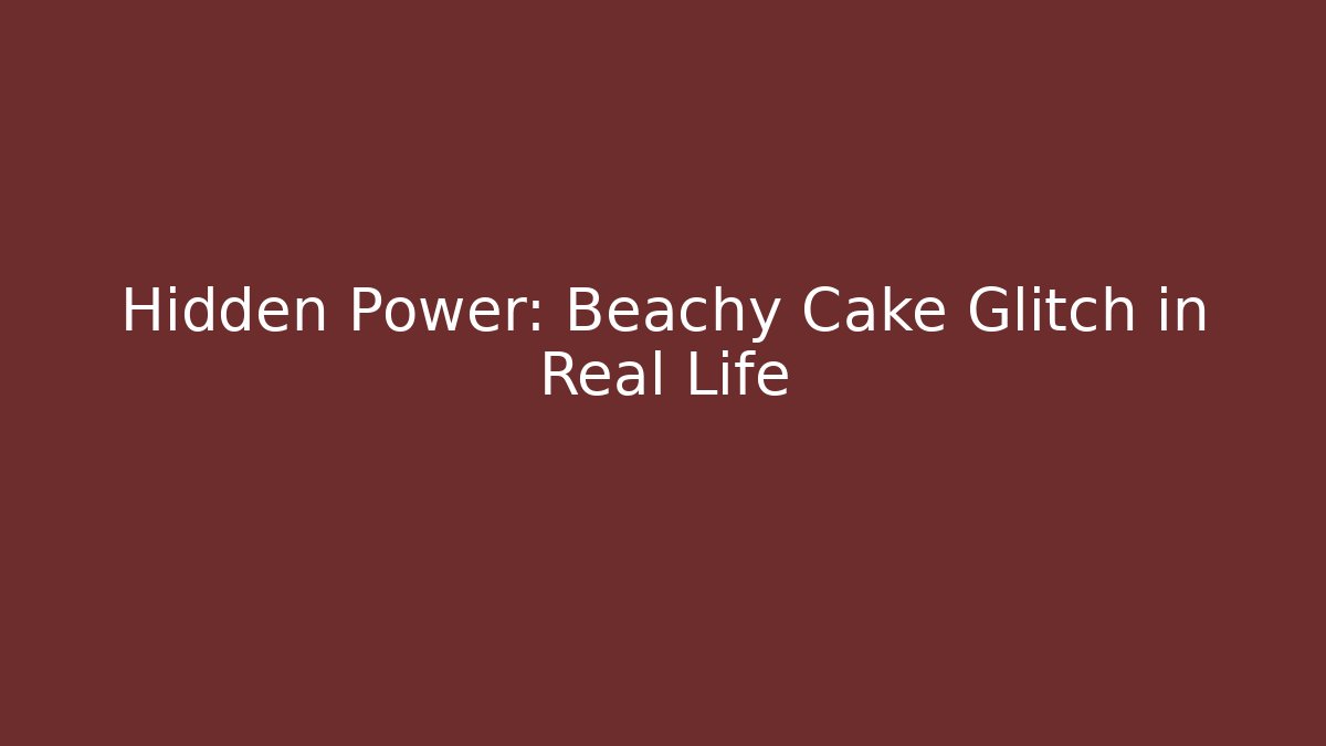Hidden Power: Beachy Cake Glitch in Real Life - Smart Esu