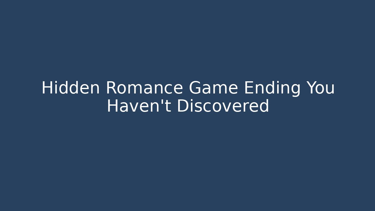 Hidden Romance Game Ending You Haven't Discovered - Smart Esu
