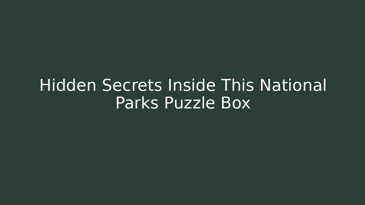 Hidden Secrets Inside This National Parks Puzzle Box