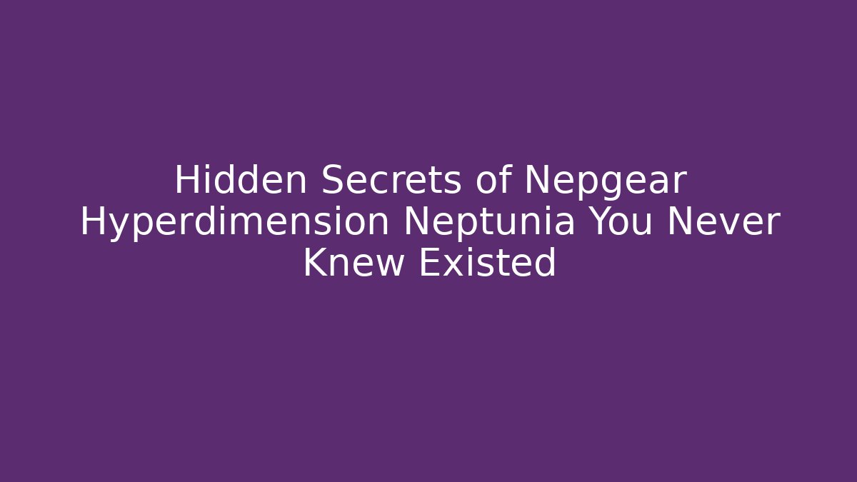 Hidden Secrets of Nepgear Hyperdimension Neptunia You Never Knew Existed