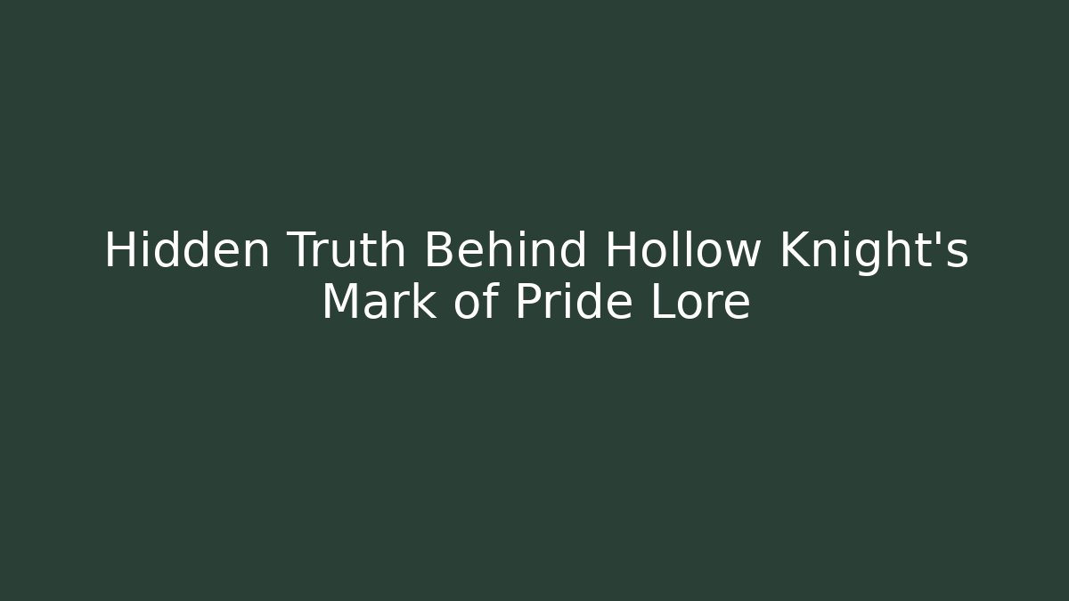 Hidden Truth Behind Hollow Knight's Mark of Pride Lore