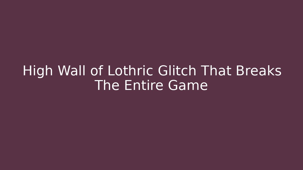 High Wall of Lothric Glitch That Breaks The Entire Game
