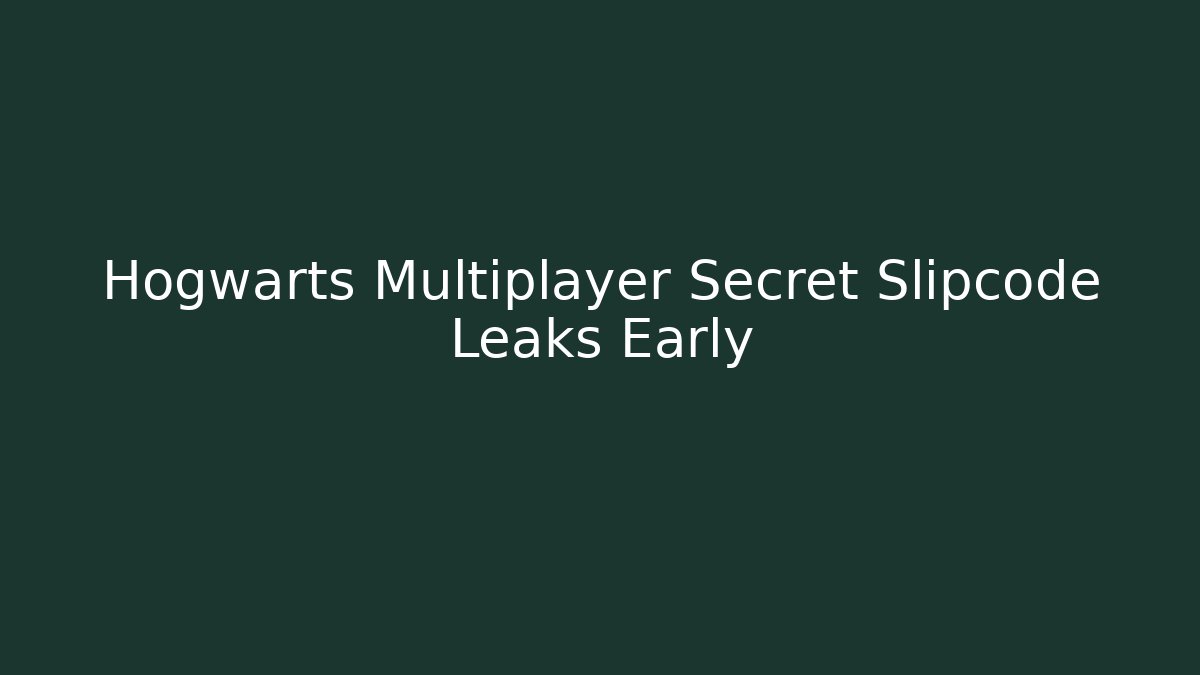 Hogwarts Multiplayer Secret Slipcode Leaks Early
