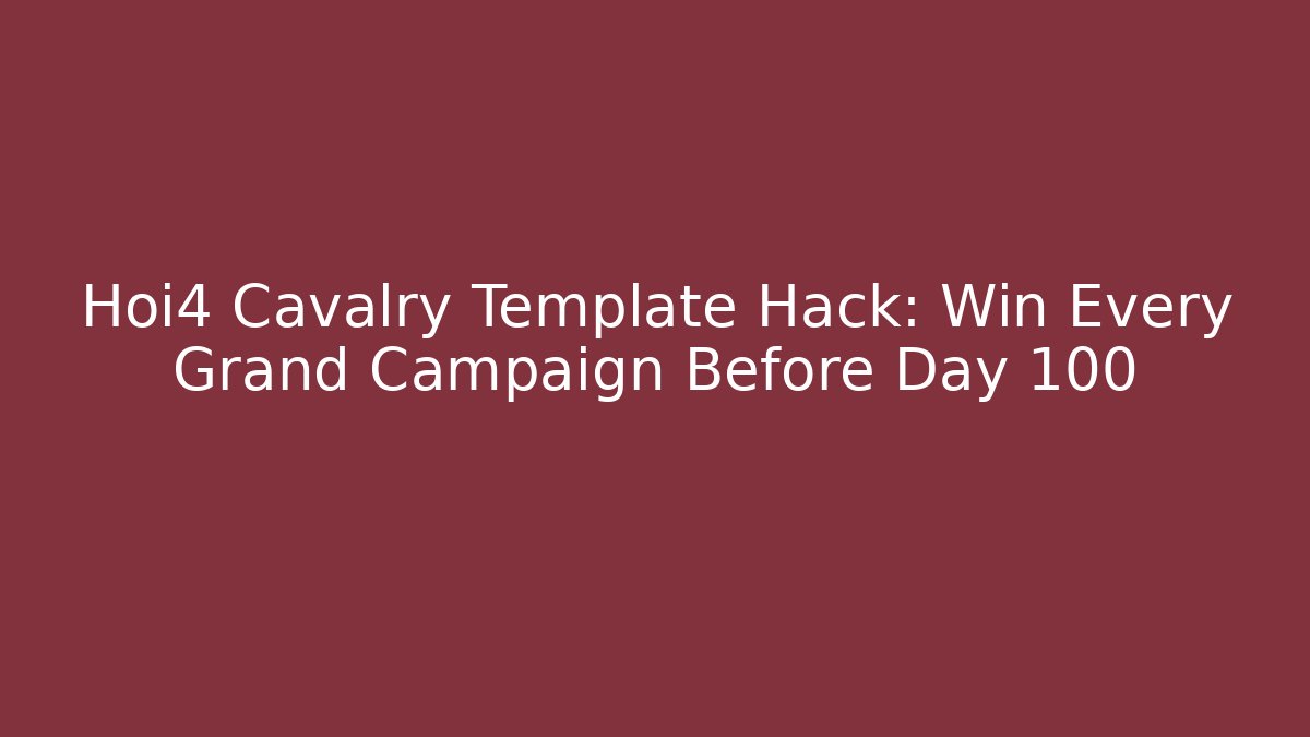 Hoi4 Cavalry Template Hack: Win Every Grand Campaign Before Day 100 - Smart Esu