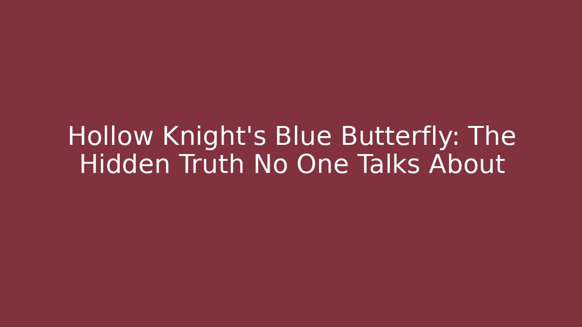 Hollow Knight's Blue Butterfly: The Hidden Truth No One Talks About