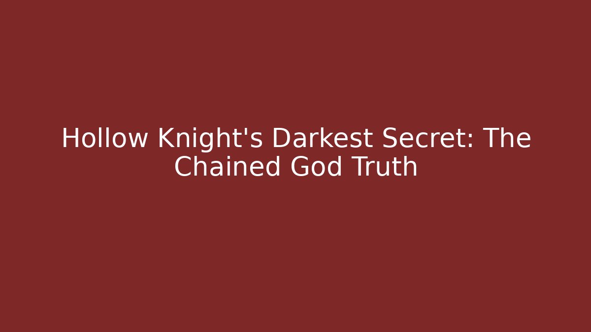 Hollow Knight's Darkest Secret: The Chained God Truth